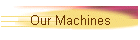 Our Machines